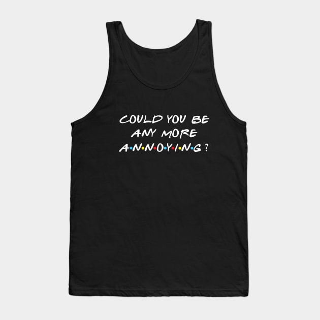 Could you be anymore annoying? Tank Top by How You Doin Store